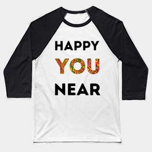 Happy You Near Baseball T-Shirt